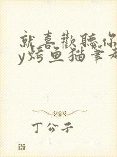 就喜欢听你叫by烤鱼猫笔趣阁