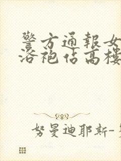 警方通报女子穿浴袍站高楼窗外