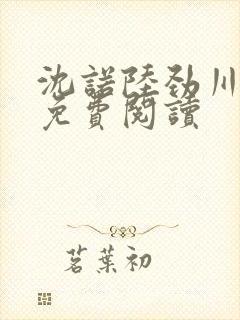 沈诺陆劲川全文免费阅读