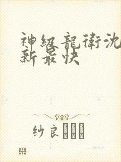 神级龙卫沈浪更新最快