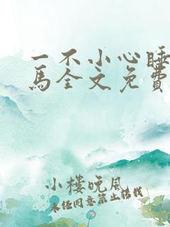 一不小心睡了竹马全文免费阅读