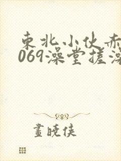 东北小伙赤裸1069澡堂搓澡