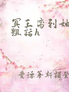 冥王脔到她哭h粗话h