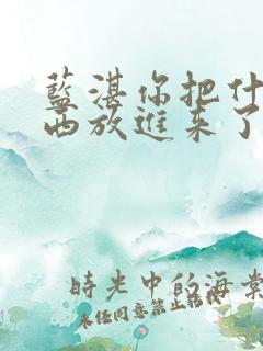 蓝湛你把什么东西放进来了微博