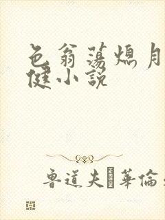 色翁荡熄月月健健小说