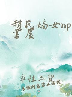 赵氏嫡女np御书屋