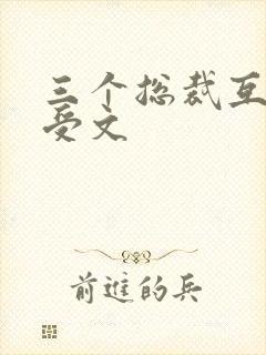 三个总裁互攻互受文