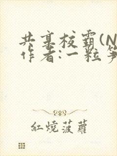 共享校霸(N)作者:一粒笋免费阅读