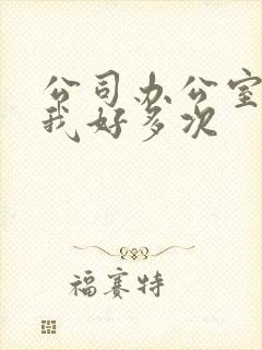 公司办公室c了我好多次