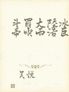 斗罗大陆冰雪二帝吃雨浩巨龙