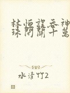 林恒误吞神秘黑珠闭关十万年是什么小说