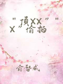 “顶XX”“街X”偷拍