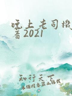 晚上老司机睡不着2021