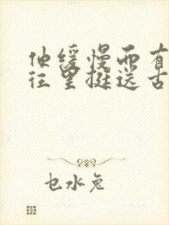 他缓慢而有力的往里挺送古言