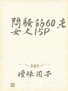 闷骚的60老熟女人15P