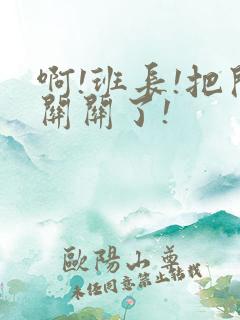 啊!班长!把开关关了!