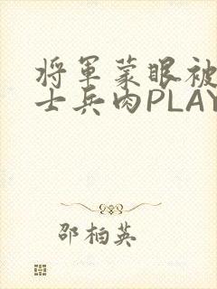 将军蒙眼被自己士兵肉PLAY