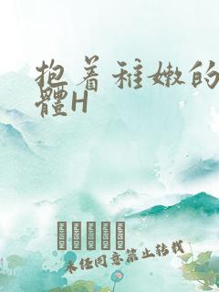 抱着稚嫩的小身体H