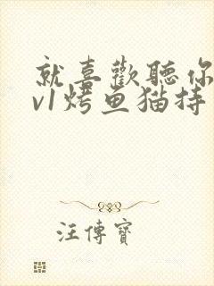 就喜欢听你叫1v1烤鱼猫持竿钓鱼