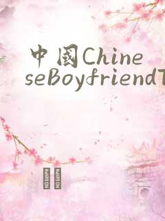 中国ChineseBoyfriendTV