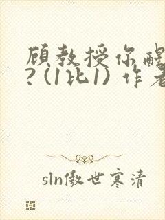 顾教授你醒了吗? (1比1) 作者:凡尘的月亮全文免费阅读