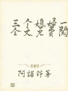三个媳妇一锅烩全文免费阅读