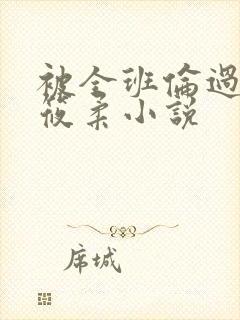 被全班伦过的高筱柔小说