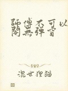 师傅不可以笔趣阁无弹窗