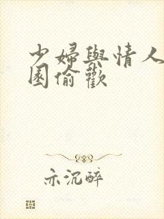 少妇与情人苹果园偷欢