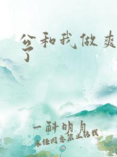 公和我做爽死我了