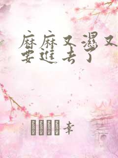 麻麻又湿又紧我要进去了