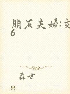 朋友夫妇:交换6