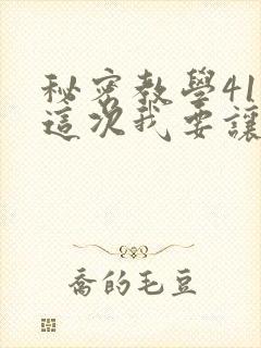 秘密教学41话这次我要让