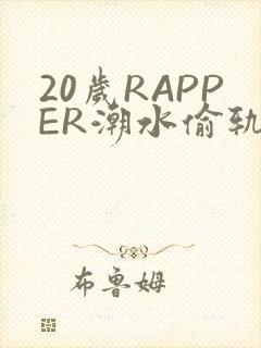 20岁RAPPER潮水偷轨