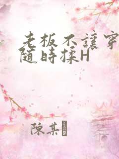 老板不让穿乳罩随时揉H