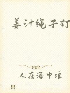 姜汁绳子打结走