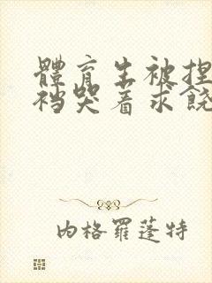 体育生被捏蛋掏裆哭着求饶