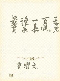 最后一百天by卖菜长佩免费阅读