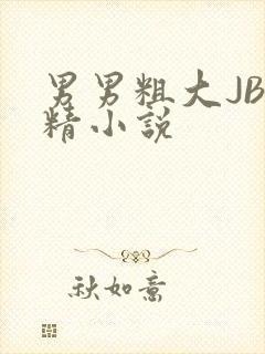 男男粗大JB射精小说