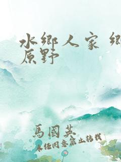 水乡人家 乡村原野