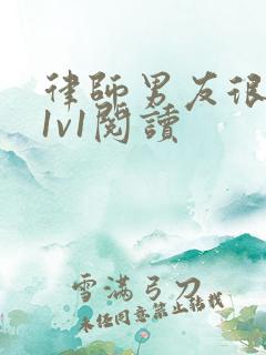 律师男友很难撩1v1阅读