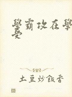 学霸攻在学校干受