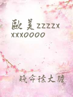 欧美zzzzxxxxoooo