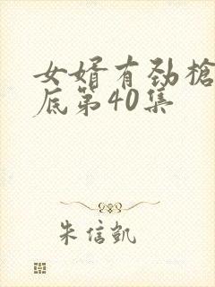 女婿有劲枪枪到底第40集