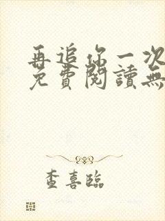 再追你一次小说免费阅读无弹窗