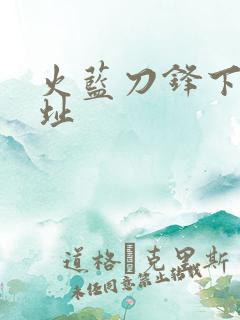 火蓝刀锋下载地址