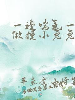 一边喘气一边叫做摸小兔兔小作文