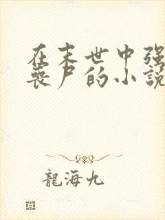 在末世中强上女丧尸的小说