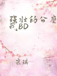 强壮的公么征服我BD