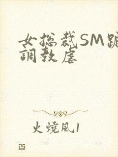 女总裁SM跪爬调教虐